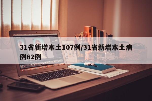 31省新增本土107例/31省新增本土病例62例