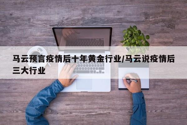 马云预言疫情后十年黄金行业/马云说疫情后三大行业