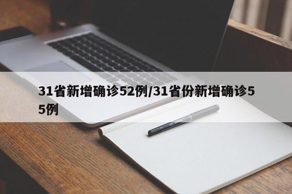 31省新增确诊52例/31省份新增确诊55例