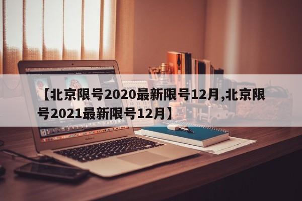 【北京限号2020最新限号12月,北京限号2021最新限号12月】