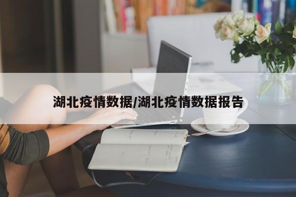 湖北疫情数据/湖北疫情数据报告