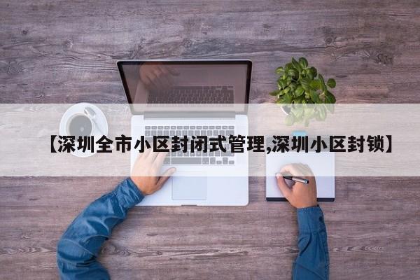 【深圳全市小区封闭式管理,深圳小区封锁】