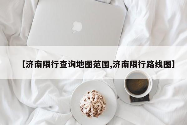 【济南限行查询地图范围,济南限行路线图】