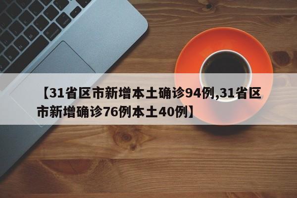 【31省区市新增本土确诊94例,31省区市新增确诊76例本土40例】
