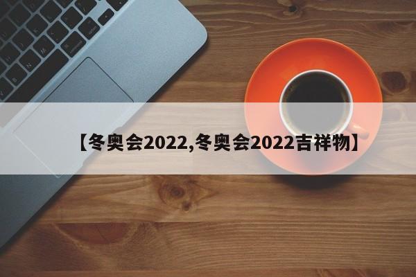 【冬奥会2022,冬奥会2022吉祥物】