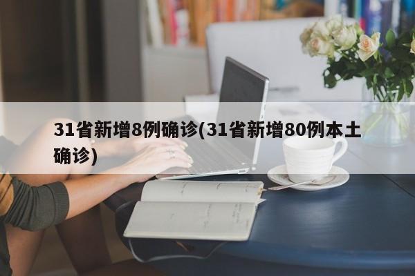 31省新增8例确诊(31省新增80例本土确诊)