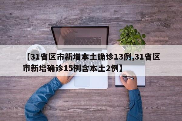 【31省区市新增本土确诊13例,31省区市新增确诊15例含本土2例】