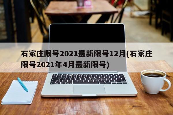 石家庄限号2021最新限号12月(石家庄限号2021年4月最新限号)