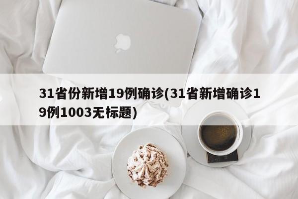 31省份新增19例确诊(31省新增确诊19例1003无标题)