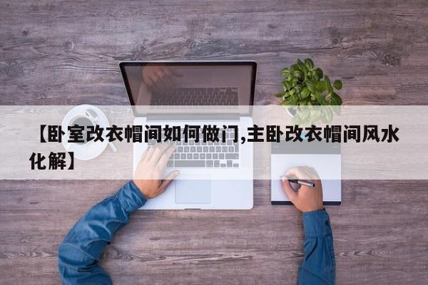 【卧室改衣帽间如何做门,主卧改衣帽间风水化解】