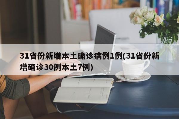 31省份新增本土确诊病例1例(31省份新增确诊30例本土7例)