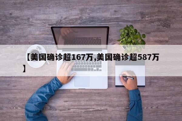 【美国确诊超167万,美国确诊超587万】