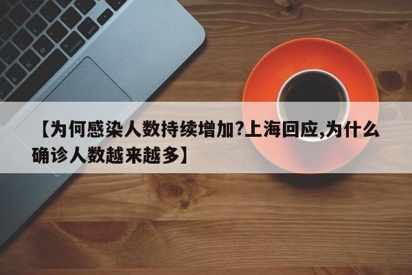 【为何感染人数持续增加?上海回应,为什么确诊人数越来越多】
