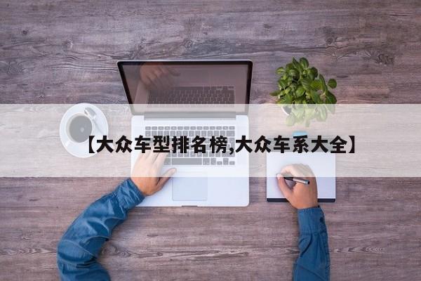 【大众车型排名榜,大众车系大全】