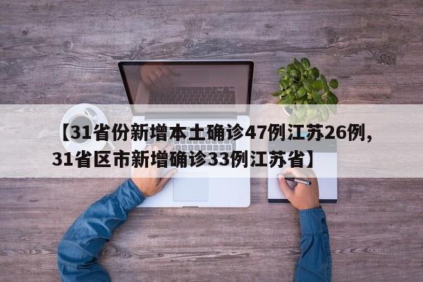 【31省份新增本土确诊47例江苏26例,31省区市新增确诊33例江苏省】