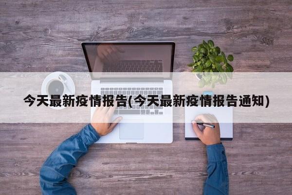 今天最新疫情报告(今天最新疫情报告通知)