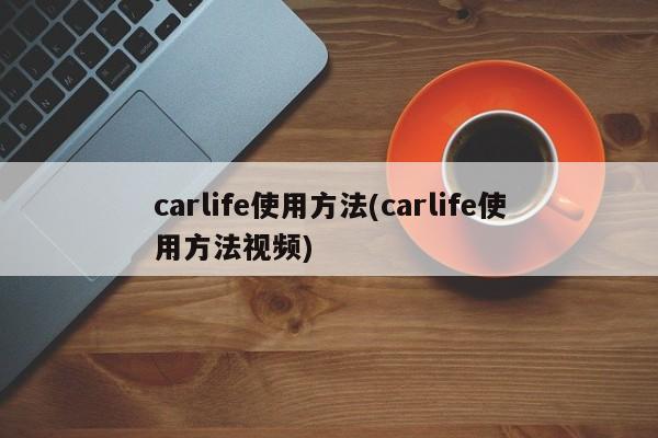 carlife使用方法(carlife使用方法视频)