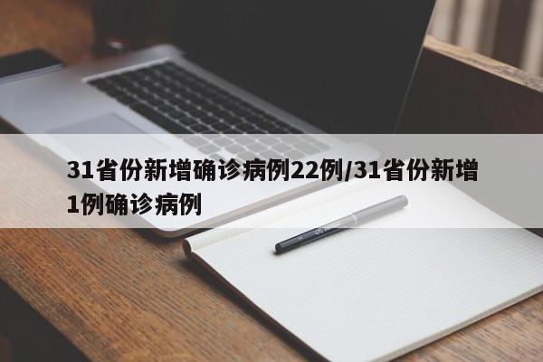 31省份新增确诊病例22例/31省份新增1例确诊病例