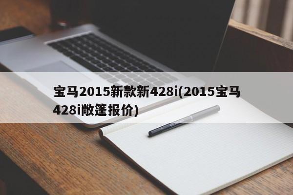 宝马2015新款新428i(2015宝马428i敞篷报价)