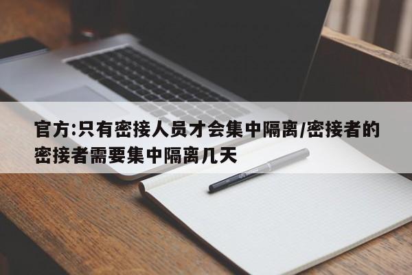 官方:只有密接人员才会集中隔离/密接者的密接者需要集中隔离几天