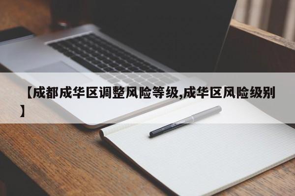 【成都成华区调整风险等级,成华区风险级别】