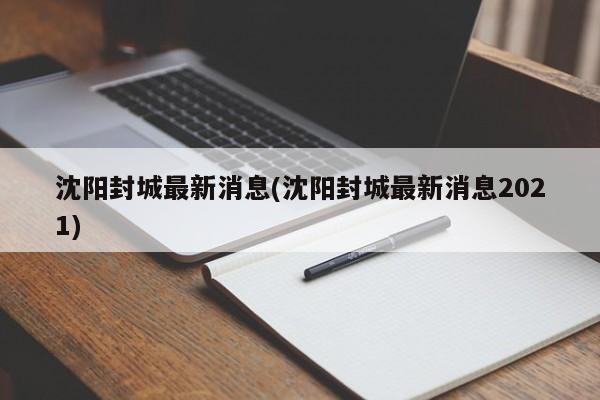 沈阳封城最新消息(沈阳封城最新消息2021)