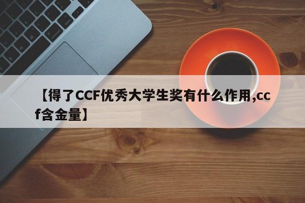 【得了CCF优秀大学生奖有什么作用,ccf含金量】