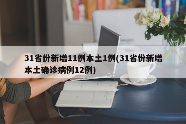 31省份新增11例本土1例(31省份新增本土确诊病例12例)