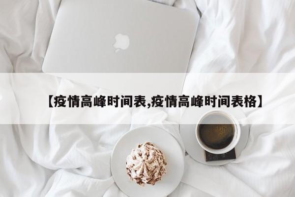 【疫情高峰时间表,疫情高峰时间表格】