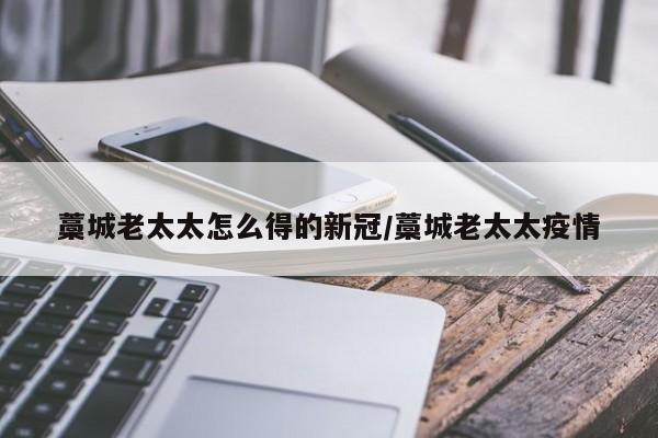 藁城老太太怎么得的新冠/藁城老太太疫情