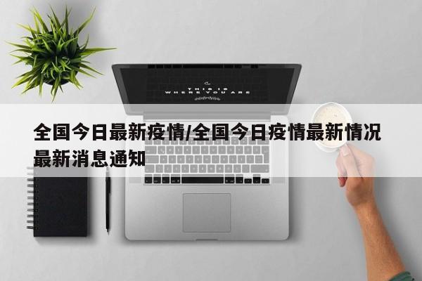 全国今日最新疫情/全国今日疫情最新情况 最新消息通知