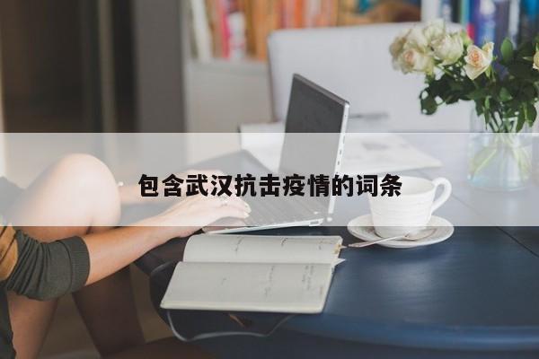 包含武汉抗击疫情的词条