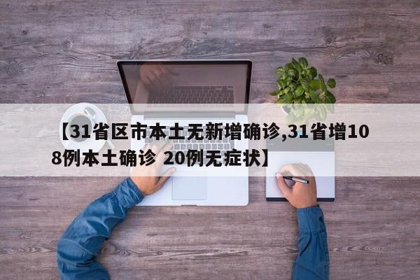 【31省区市本土无新增确诊,31省增108例本土确诊 20例无症状】