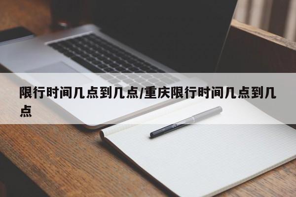 限行时间几点到几点/重庆限行时间几点到几点