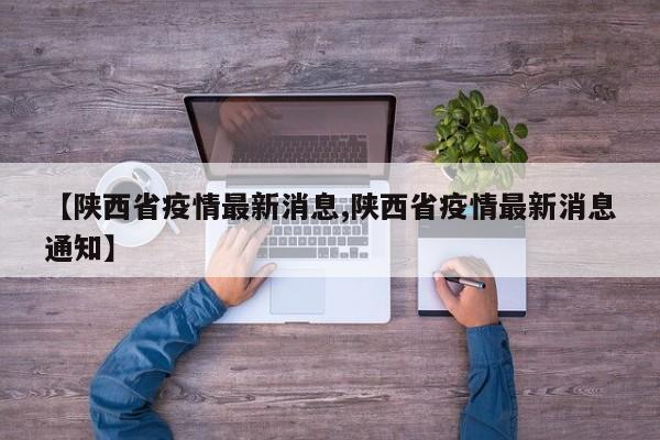 【陕西省疫情最新消息,陕西省疫情最新消息通知】