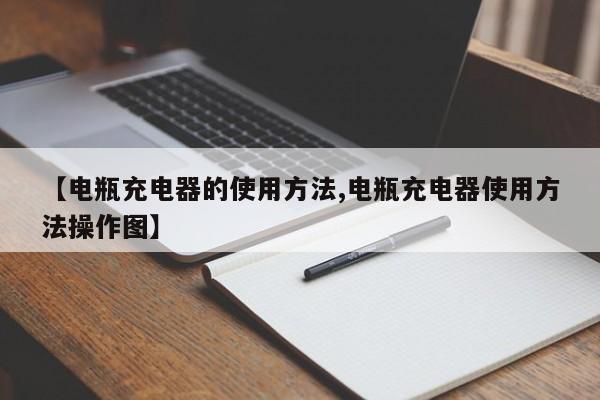 【电瓶充电器的使用方法,电瓶充电器使用方法操作图】