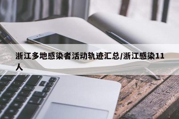 浙江多地感染者活动轨迹汇总/浙江感染11人