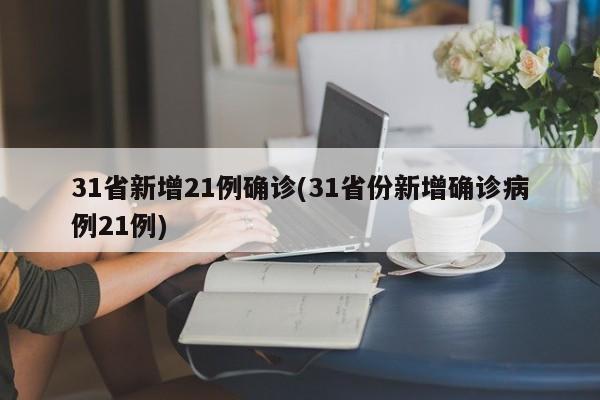 31省新增21例确诊(31省份新增确诊病例21例)