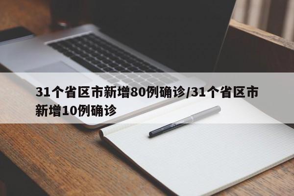 31个省区市新增80例确诊/31个省区市新增10例确诊