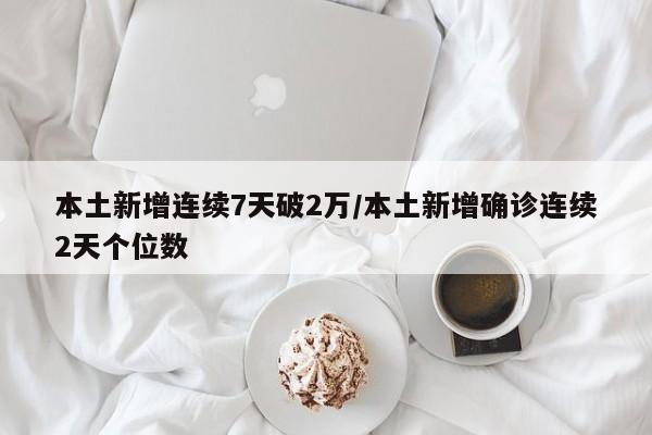 本土新增连续7天破2万/本土新增确诊连续2天个位数