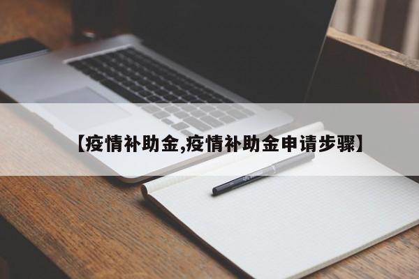 【疫情补助金,疫情补助金申请步骤】