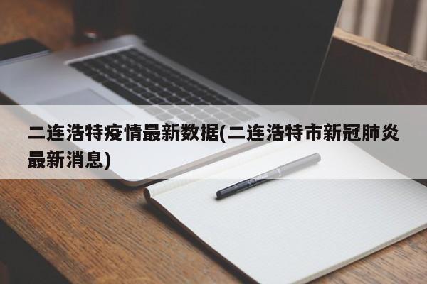 二连浩特疫情最新数据(二连浩特市新冠肺炎最新消息)