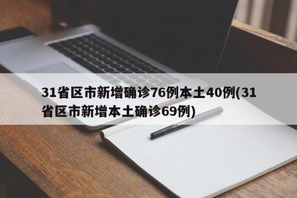 31省区市新增确诊76例本土40例(31省区市新增本土确诊69例)