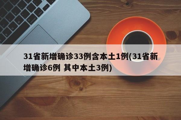 31省新增确诊33例含本土1例(31省新增确诊6例 其中本土3例)