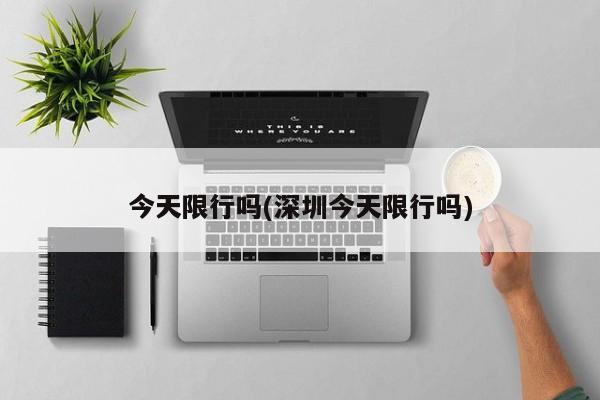 今天限行吗(深圳今天限行吗)