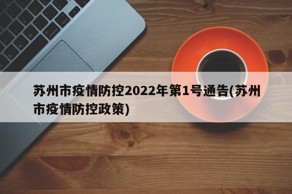 苏州市疫情防控2022年第1号通告(苏州市疫情防控政策)