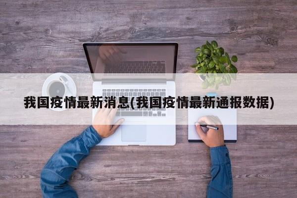 我国疫情最新消息(我国疫情最新通报数据)