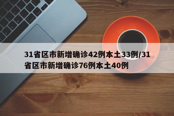 31省区市新增确诊42例本土33例/31省区市新增确诊76例本土40例
