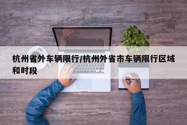 杭州省外车辆限行/杭州外省市车辆限行区域和时段