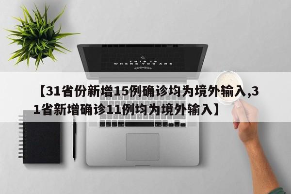 【31省份新增15例确诊均为境外输入,31省新增确诊11例均为境外输入】